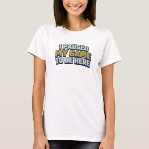 Kühnes PAUSED GAME TO BE HERE Grafik-T-Shirt-Desig T-Shirt