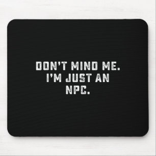 Kümmere dich nicht um mich, ich bin nur ein Npc lu Mousepad