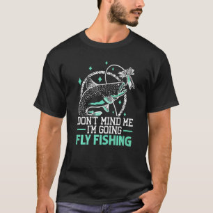 Kümmere dich nicht um mich, ich gehe mit dem Flieg T-Shirt