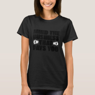 Kümmere dich um das Geschäft, das dich bezahlt T-Shirt