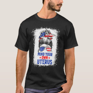 Kümmere dich um deine eigene Gebärmutter Pro Wahl  T-Shirt
