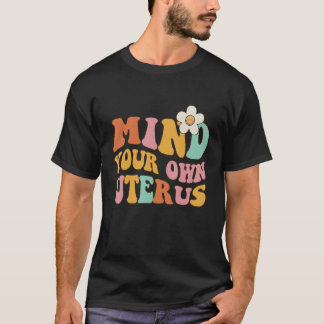 Kümmere dich um deinen eigenen Uterus   Pro 1973 R T-Shirt