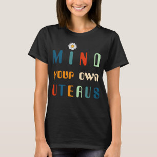 Kümmere dich um deinen eigenen Uterus, Roe v. Wade T-Shirt