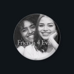 Kundenspezifische Foto-Freunde 4 Eva Magnet<br><div class="desc">Ein benutzerdefinierter Button mit Ihrem eigenen Foto mit der Beschriftung "friends 4 eva" oder Sie können es mit jedem Namen oder Phrasen personalisieren,  um es einzigartig zu Ihrem eigenen zu machen.</div>