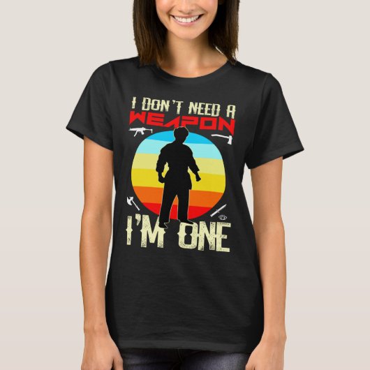 Kung Fu Fighting Fighter I DON T NEED A WEAPON I T-Shirt (Vorderseite)