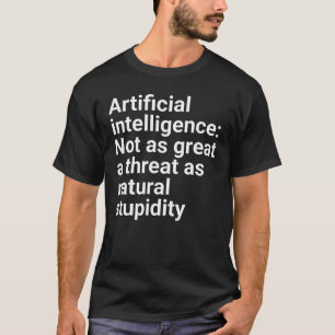 "Künstliche Intelligenz: Nicht so große Bedrohung T-Shirt