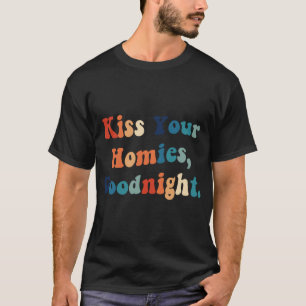 Küss Deine Homies Goodnight (22) T-Shirt