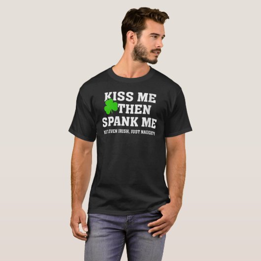 Küss Me dann Spank mir nicht nur irisch, sondern a T-Shirt (Vorne ganz)
