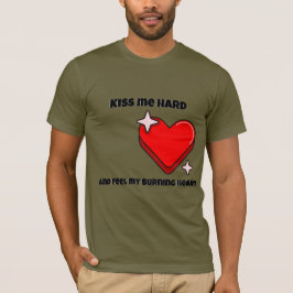 Küss mich hart und fühle mein brennendes Herz T-Shirt