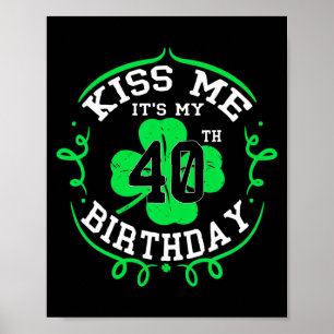 Küss mich, ich habe meinen 40. Geburtstag St. Patr Poster