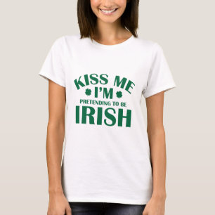 Küss mir, dass ich so tue, irisch zu sein T-Shirt