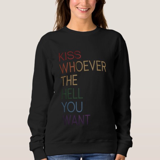 Küss, wer auch immer du Will, stolz zu sein Sweatshirt (Vorderseite)