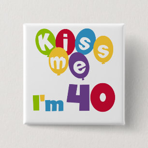 Küssen Sie mich, den ich 40 Geburtstags-T - Shirt Button