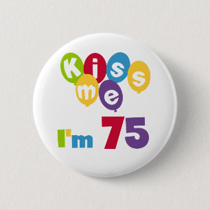 Küssen Sie mich, den ich 75 Geburtstags-T - Shirt Button
