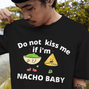 Küssen Sie mich nicht, wenn ich ein Nacho-Baby bin T-Shirt