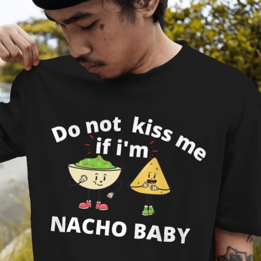 Küssen Sie mich nicht, wenn ich ein Nacho-Baby bin T-Shirt