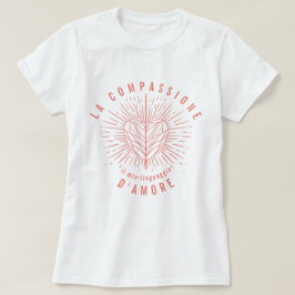La compassione - il mio linguaggio d'amore T - Shi T-Shirt