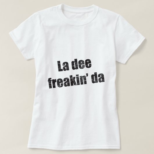 La dee freakin DA T-Shirt (Design vorne)