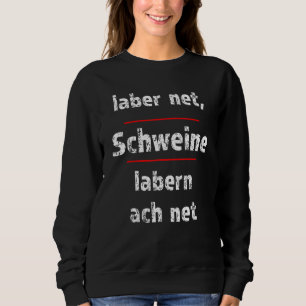 Laber Net Schweine Labern Ach Net Fresse Halten Sweatshirt