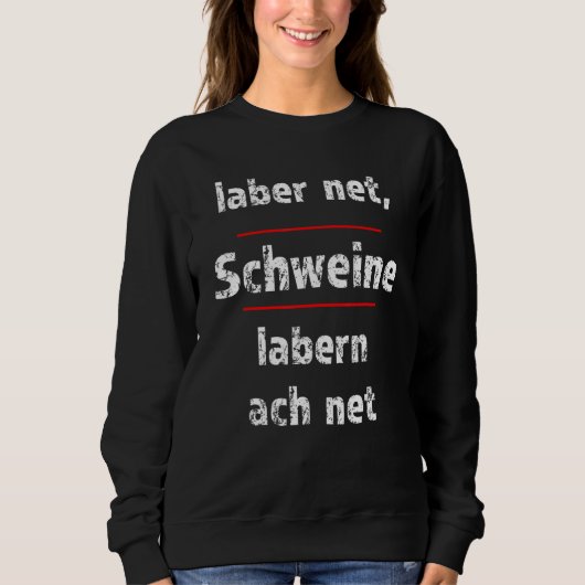 Laber Net Schweine Labern Ach Net Fresse Halten Sweatshirt (Vorderseite)
