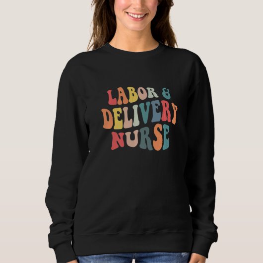 Labor And Delivery Nurse Labor Delivery Nursing Nu Sweatshirt (Vorderseite)