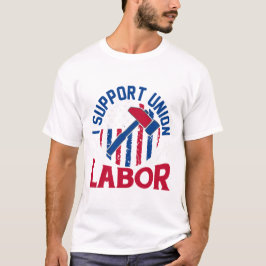 Labor Day - I Support Union Labor  T-Shirt