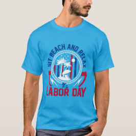Labor Day - Sit, Beach and Relax it’s Labor Day  T-Shirt