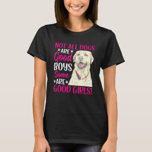 Labrador Retriever Einige Sind Gute Mädchen Lustig T-Shirt
