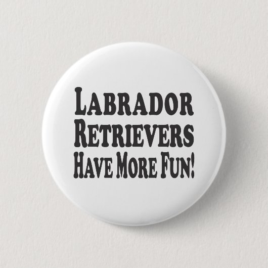 Labrador-Retriever haben mehr Spaß! Button (Vorderseite)