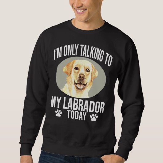 Labrador Retriever Hund ich spreche nur mit meinem Sweatshirt (Vorderseite)