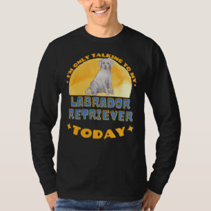 Labrador Retriever Ich spreche nur mit meinem Hund T-Shirt