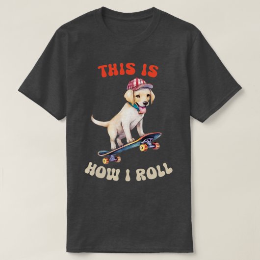 Labrador Retriever So Roll ich T-Shirt (Design vorne)