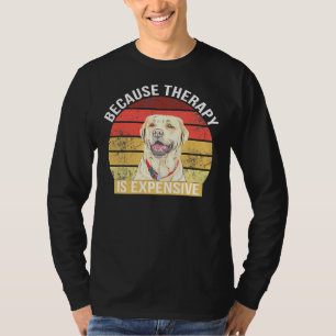 Labrador, weil die Therapie teuer ist T-Shirt