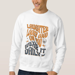 Lachen sieht gut aus - Tragen Sie es jeden Tag T - Sweatshirt