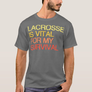 Lacrosse ist lebenswichtig für mein Überleben T-Shirt