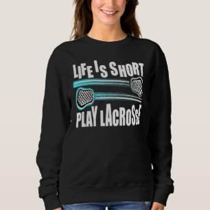 Lacrosse Player Das Leben ist Kurz, Lacrosse zu sp Sweatshirt