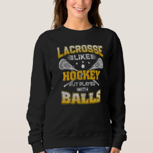 Lacrosse wie Hockey, aber gespielt mit Balls Lax T Sweatshirt