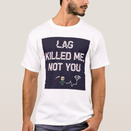 Lag Killed Me Not You – Funny Gamer Rage Tee