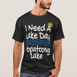 Lake Hopatcong Lake Life I Need A Lake Day Sees P T-Shirt