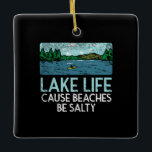 Lake Life Salty Beaches Keramikornament<br><div class="desc">Lake Life Salty Beaches</div>
