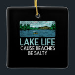 Lake Life Salty Beaches Keramikornament<br><div class="desc">Lake Life Salty Beaches</div>