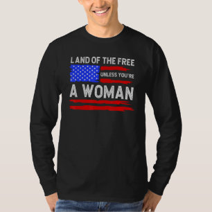 Land der Freien, es sei denn, du bist eine Frau Pr T-Shirt