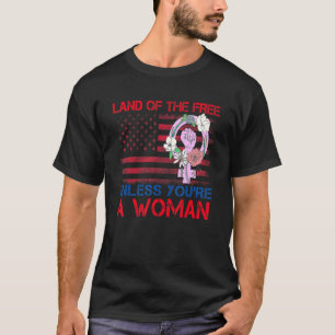 Land der Freiheit, es sei denn, Sie sind eine Frau T-Shirt