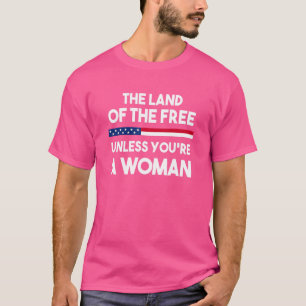 Land der Freiheit, es sei denn, Sie sind eine weib T-Shirt