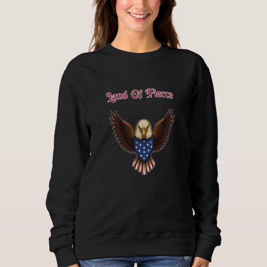 Land Of Fierce Patriotic American Pride Strong Sweatshirt (Vorderseite)