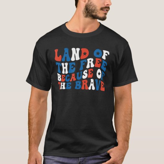 Land Of The Free Because Of The Brave 4th Of July T-Shirt (Vorderseite)