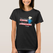 Landscaping & Coffee  Appreciation Saying T-Shirt (Vorderseite)
