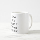 Langsam hat Joe es kaputt gemacht, Trump wird es r Kaffeetasse (VorderseiteRechts)