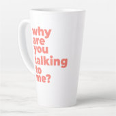 Large Latte Mug - Why Are You Talking To Me? Milchtasse (Linke Ecke)