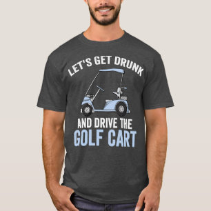 Lass Betrunken und treiben Sie den Golfplatz unver T-Shirt